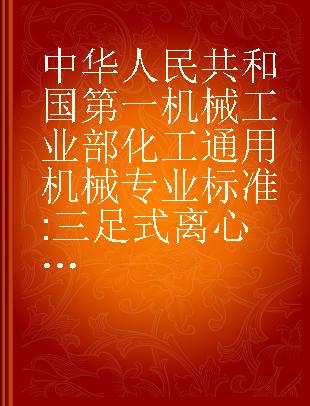 中华人民共和国第一机械工业部化工通用机械专业标准 三足式离心机型式及主要参数 上悬式离心机型式及主要参数 卧式刮刀卸料离心机主要参数 卧式活塞推料离心机主要参数TH35-62-38-62