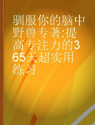 驯服你的脑中野兽 提高专注力的365天超实用练习