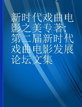 新时代戏曲电影之美 第二届新时代戏曲电影发展论坛文集