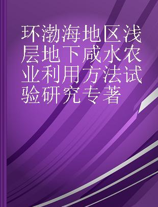 环渤海地区浅层地下咸水农业利用方法试验研究