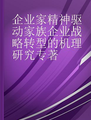 企业家精神驱动家族企业战略转型的机理研究