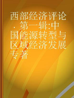 西部经济评论 第一辑 中国能源转型与区域经济发展