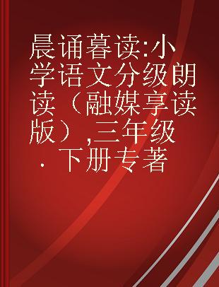 晨诵暮读 小学语文分级朗读（融媒享读版） 三年级 下册