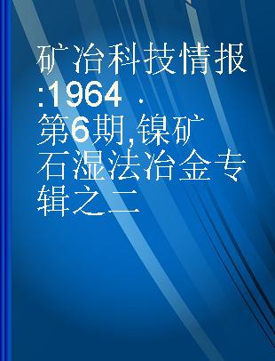 矿冶科技情报 1964 第6期 镍矿石湿法冶金专辑之二