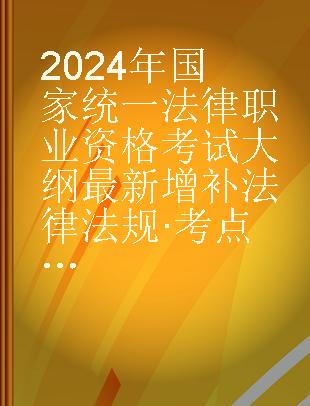 2024年国家统一法律职业资格考试大纲最新增补法律法规·考点解读