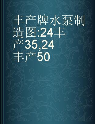 丰产牌水泵制造图 24丰产35,24丰产50