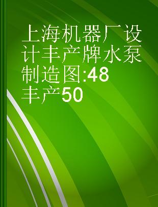 上海机器厂设计丰产牌水泵制造图 48丰产50