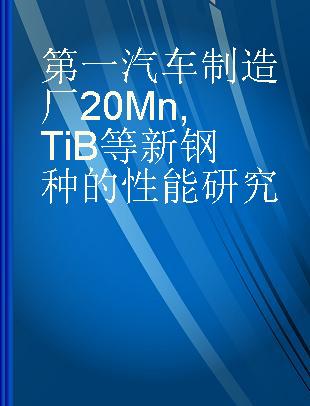 第一汽车制造厂20Mn,TiB等新钢种的性能研究