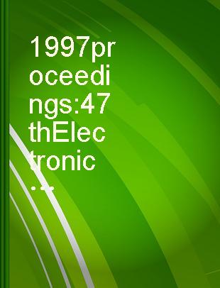 1997 proceedings 47th Electronic Components & Technology Conference, May 18-21, 1997, San Jose, California