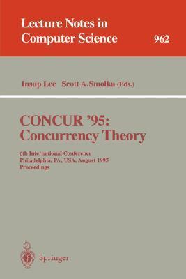 CONCUR '95 concurrency theory : 6th International Conference, Philadelphia, PA, USA, August 21-24, 1995 : proceedings