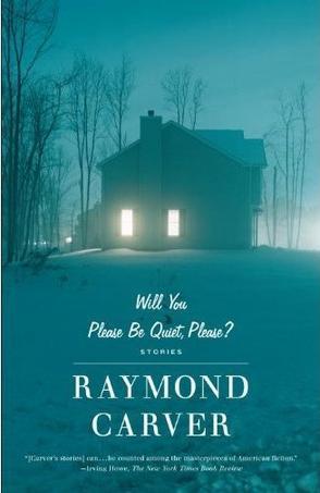 Will you please be quiet, please? the stories of Raymond Carver