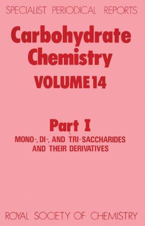 Carbohydrate chemistry. Volume 14, part I, Mono-, Di-, and Tri-saccharides and their derivatives a review of the literature published during 1980