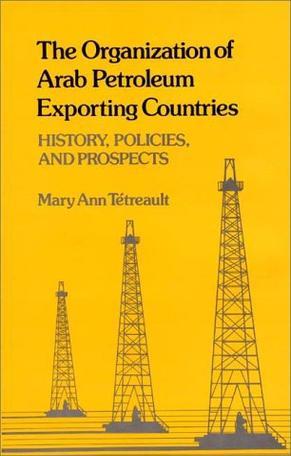 The Organization of Arab Petroleum Exporting Countries history, policies, and prospects