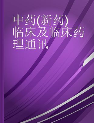 中药 (新药) 临床及临床药理通讯