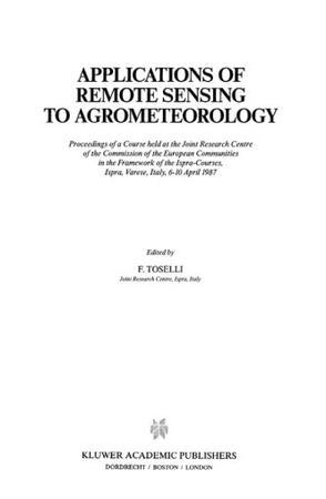 Applications of remote sensing to agrometeorology proceedings of a course held at the Joint Research Centre of the Commission of the European Communities in the framework of the Ispra courses, Ispra, Varese, Italy, 6-10 April 1987