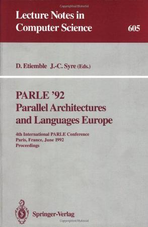 PARLE '92, parallel architectures and languages Europe 4th International PARLE Conference, Paris, France, June 15-18, 1992, proceedings