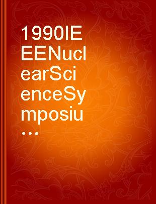 1990 IEEE Nuclear Science Symposium conference record including sessions on nuclear power systems and Medical Imaging Conference : October 22-27, 1990, the Hyatt Regency-Crystal City, Arlington, VA