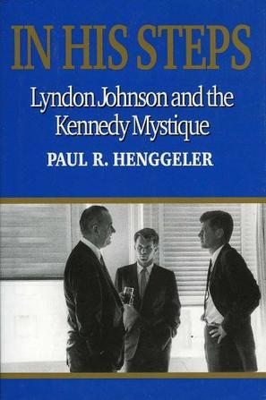 In his steps Lyndon Johnson and the Kennedy mystique