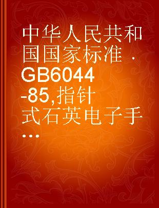 中华人民共和国国家标准 GB 6044-85 指针式石英电子手表