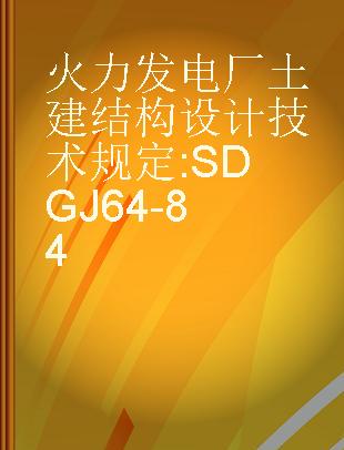 火力发电厂土建结构设计技术规定 SDGJ64-84
