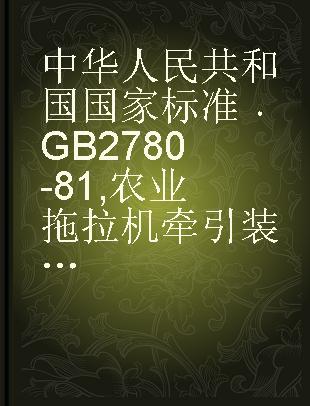 中华人民共和国国家标准 GB 2780-81 农业拖拉机牵引装置