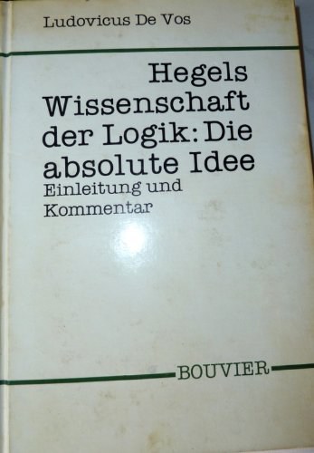 Hegels Wissenschaft der Logik, die absolute Idee Einleitung und Kommentar