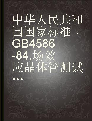 中华人民共和国国家标准 GB 4586-84 场效应晶体管测试方法