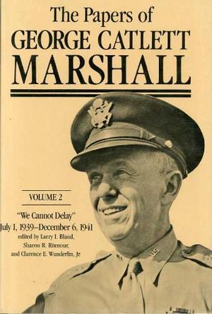 The papers of George Catlett Marshall. Vol. 2, "We cannot delay," July 1, 1939-December 6, 1941