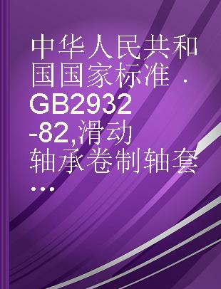 中华人民共和国国家标准 GB 2932-82 滑动轴承 卷制轴套技术条件