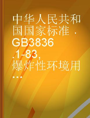 中华人民共和国国家标准 GB 3836.1-83 爆炸性环境用防爆电气设备通用技术