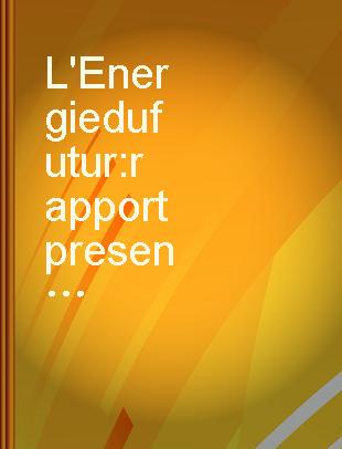 L'Energie du futur rapport presente par le groupe du "Projet Energie" a la Harvard Business School