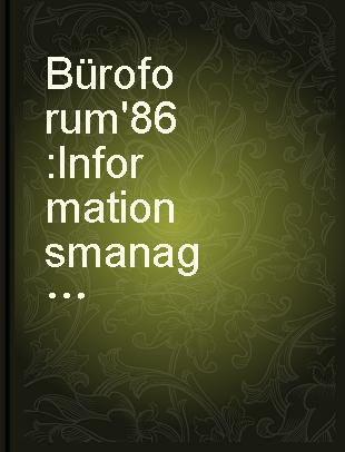 Büroforum '86 Informationsmanagement für die Praxis, Neue Aufgaben für das Unternehmen und seine Führungskräfte : 6. IAO-Arbeitstagung, 11.-12. November 1986 in Stuttgart