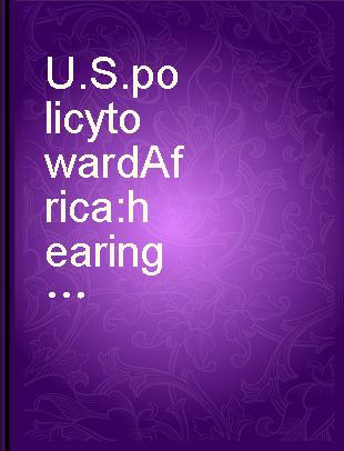 U.S. policy toward Africa hearings before the Subcommittee on African Affairs and the Subcommittee on Arms Control, International Organizations and Security Agreements, and the Committee on Foreign Relations, United States Senate, Ninety-fourth Congress, second session ....