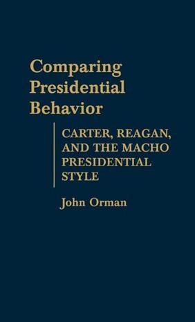 Comparing presidential behavior Carter, Reagan, and the macho presidential style
