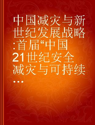 中国减灾与新世纪发展战略 首届“中国21世纪安全减灾与可持续发展战略高级研讨会”论文集