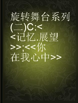 旋转舞台系列(二) C : <<记忆.展望>>;<<你在我心中>>