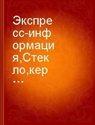 Экспресс-информация Стекло,керамика и огнеупоры