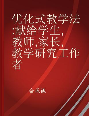 优化式教学法 献给学生, 教师, 家长, 教学研究工作者