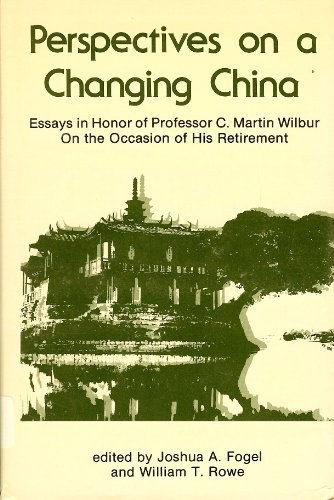 Perspectives on a changing China essays in honor of Professor C. Martin Wilbur on the occasion of his retirement