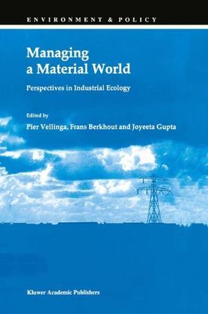 Managing a material world perspectives in industrial ecology, an edited collection of papers based upon the international conference on the occasion of the 25th anniversary of the Institute for Environmental Studies of the Free University Amsterdam, the Netherlands