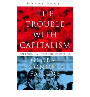 The trouble with capitalism an enquiry into the causes of global economic failure