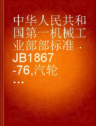 中华人民共和国第一机械工业部部标准 JB 1867-76 汽轮机主要零部件(转子部分)加工装配技术条件