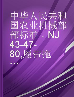 中华人民共和国农业机械部部标准 NJ 43-47-80 履带拖拉机零件技术条件