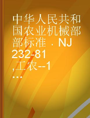 中华人民共和国农业机械部部标准 NJ 232-81 工农--12型手扶拖拉机技术条件