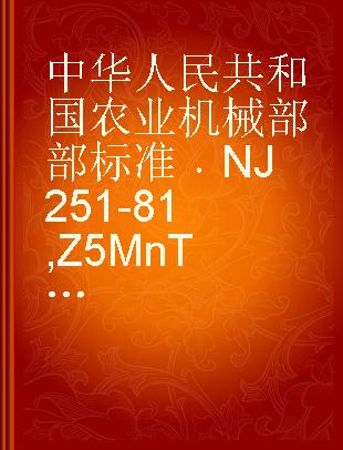 中华人民共和国农业机械部部标准 NJ 251-81 Z5MnTiBRE钢渗碳齿轮金相组织检验