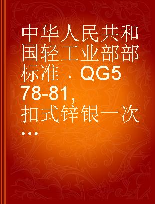 中华人民共和国轻工业部部标准 QG 578-81 扣式锌银一次电池