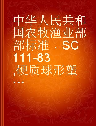 中华人民共和国农牧渔业部部标准 SC 111-83 硬质球形塑料浮子试验、检验方法