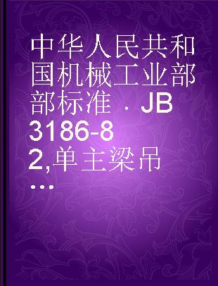 中华人民共和国机械工业部部标准 JB 3186-82 单主梁吊沟门式起重机