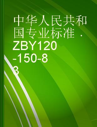 中华人民共和国专业标准 ZBY 120-150-83