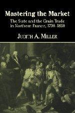 Mastering the market the State and the grain trade in Northern France, 1700-1860
